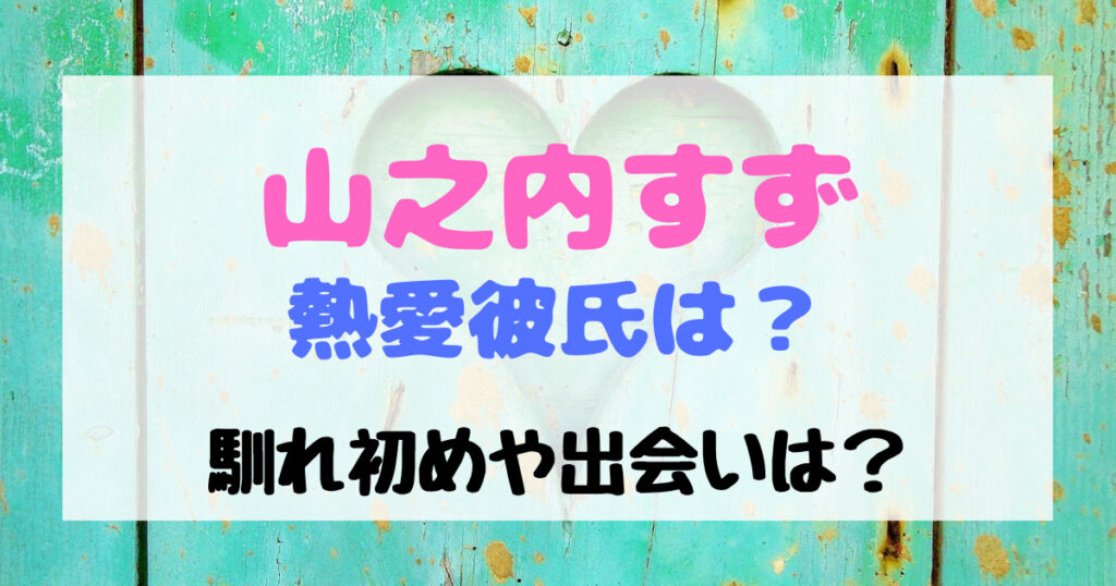 山之内すずの熱愛彼氏は三山凌輝 馴れ初めや出会いについて知りたい バズきゅん